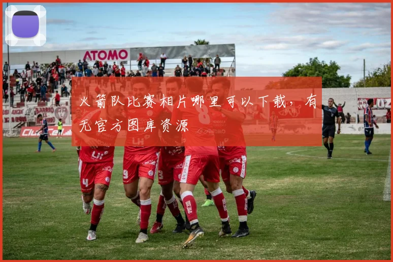 火箭队比赛相片哪里可以下载，有无官方图库资源
